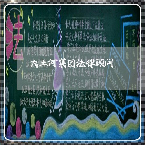 大土河集团法律顾问/2023061717158