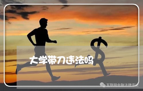大学带刀违法吗 大学带刀违法吗