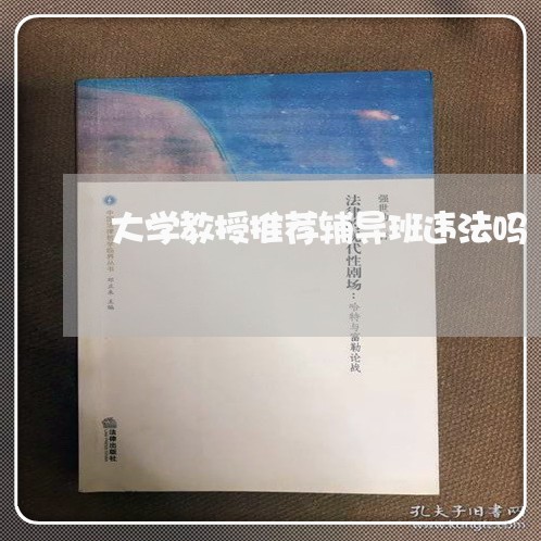 大学教授推荐辅导班违法吗