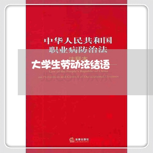 大学生劳动法结语 大学生劳动法结语