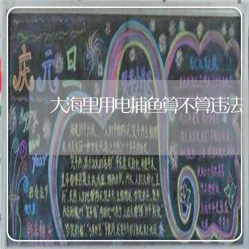 大海里用电捕鱼算不算违法