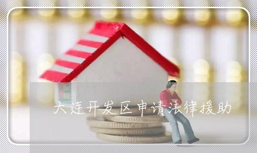大连开发区申请法律援助 大连开发区申请法律援助