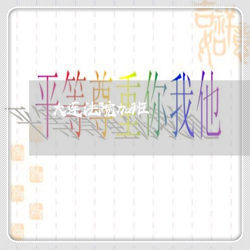 大连法院加班 大连法院加班