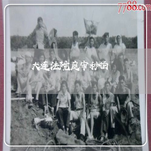 大连法院庭审秒拍 大连法院庭审秒拍