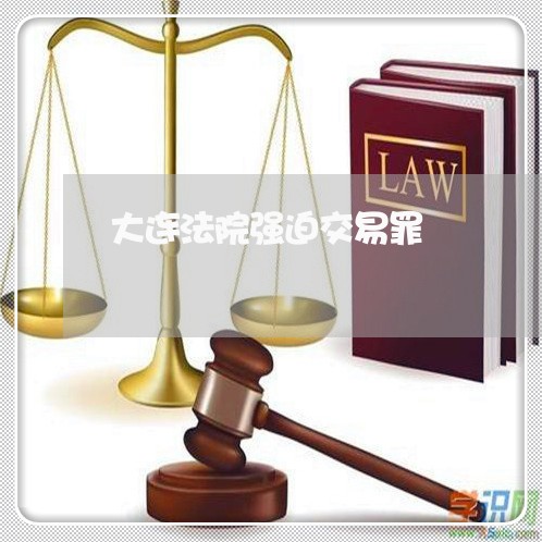大连法院强迫交易罪