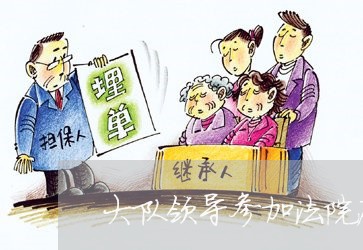 大队领导参加法院庭审