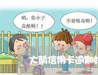 大鹅信用卡逾期好协商吗 大鹅信用卡逾期好协商吗