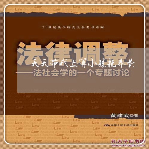 天天带我上算小孩抚养费 天天带我上算小孩抚养费