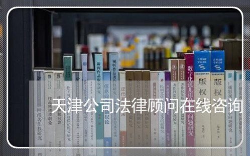天津公司法律顾问在线咨询 天津公司法律顾问在线咨询