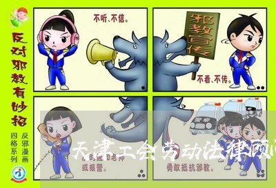 天津工会劳动法律顾问/2023061848581 天津工会劳动法律顾问/2023061848581