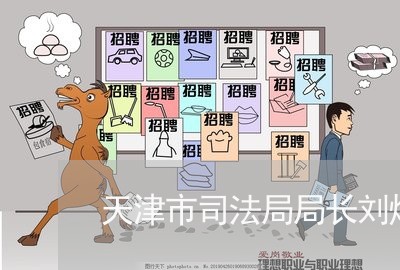 天津市司法局局长刘烨 天津市司法局局长刘烨