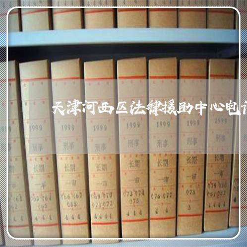 天津河西区法律援助中心电话
