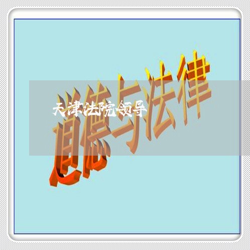 天津法院领导 天津法院领导