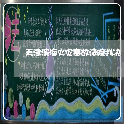 天津滨海火灾事故法院判决