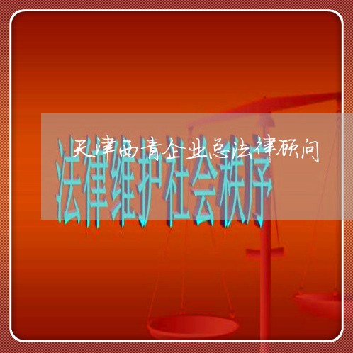 天津西青企业总法律顾问/2023061826050 天津西青企业总法律顾问/2023061826050