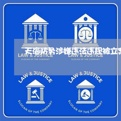 天海防务涉嫌违法违规被立案