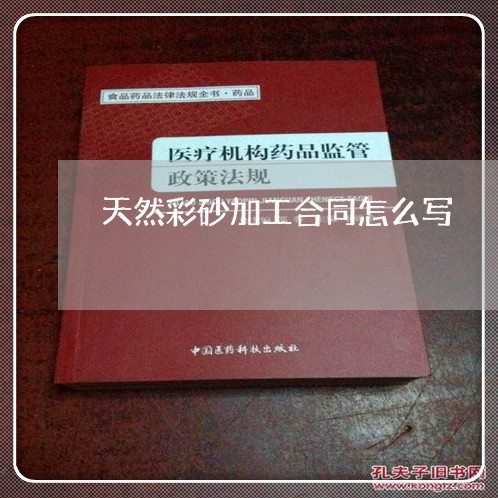 天然彩砂加工合同怎么写/2023022779692