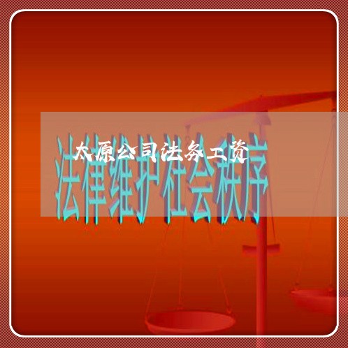 太原公司法务工资 太原公司法务工资