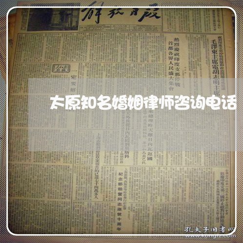 太原知名婚姻律师咨询电话 太原知名婚姻律师咨询电话