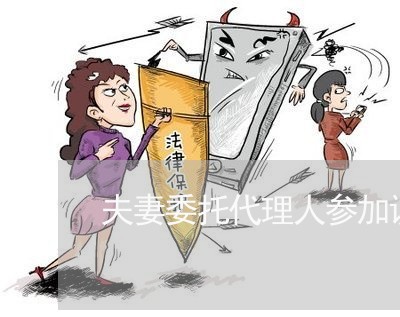 夫妻委托代理人参加诉讼 夫妻委托代理人参加诉讼