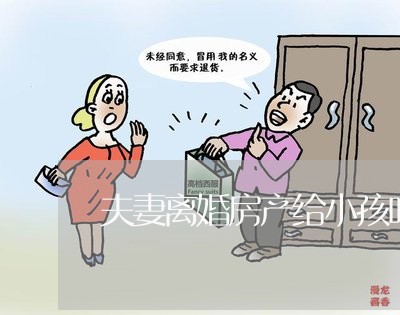 夫妻离婚房产给小孩吗怎么过户/2023061272513