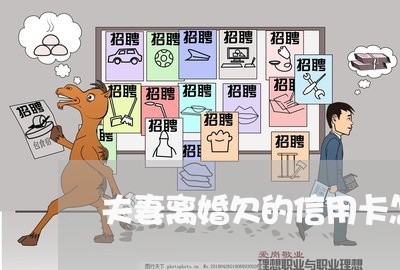 夫妻离婚欠的信用卡怎么算 夫妻离婚欠的信用卡怎么算