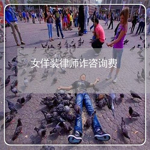 女佯装律师诈咨询费 女佯装律师诈咨询费