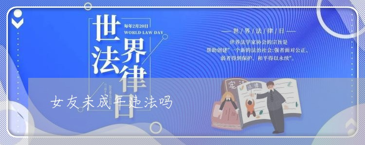 女友未成年违法吗 女友未成年违法吗