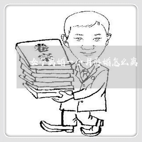 女子离婚一个月再婚怎么离/2023060216269