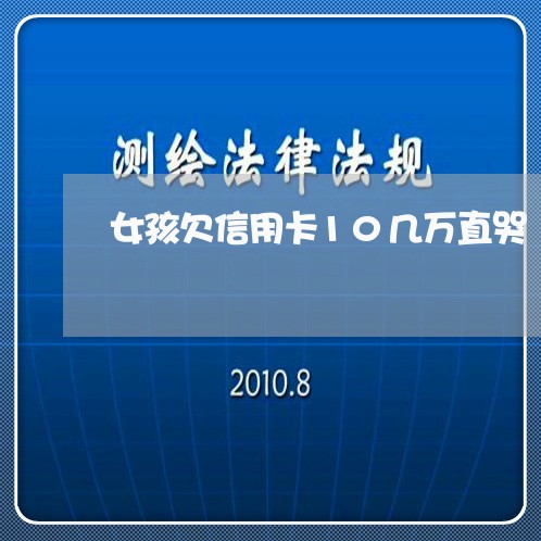 女孩欠信用卡10几万直哭 女孩欠信用卡10几万直哭