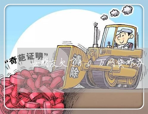 女朋友欠了30万网贷咋办 女朋友欠了30万网贷咋办