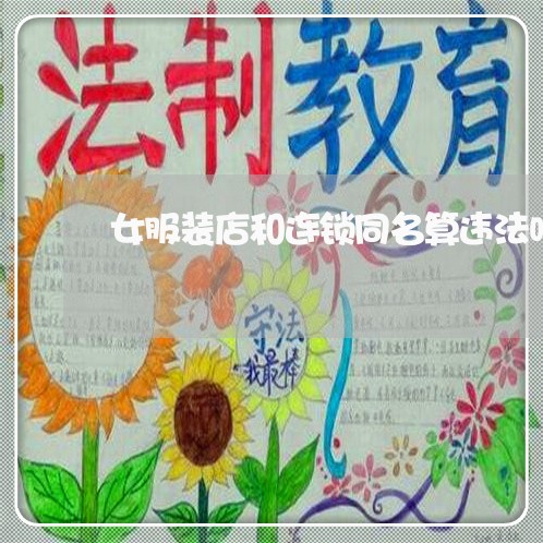女服装店和连锁同名算违法吗 女服装店和连锁同名算违法吗
