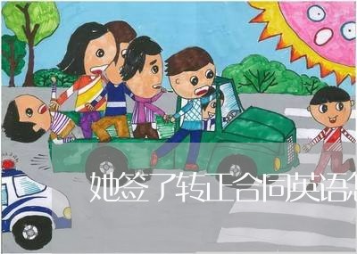 她签了转正合同英语怎么写/2023041727048