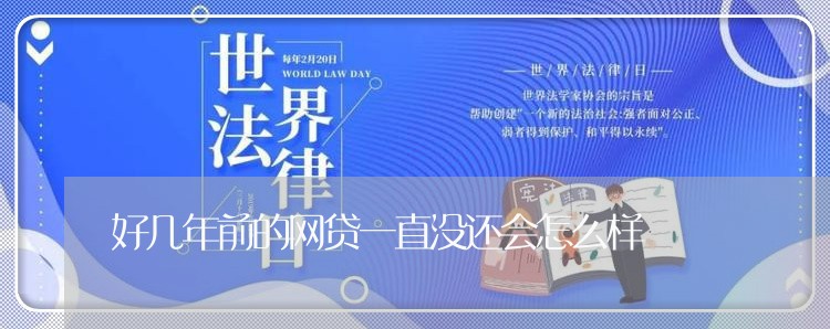 好几年前的网贷一直没还会怎么样