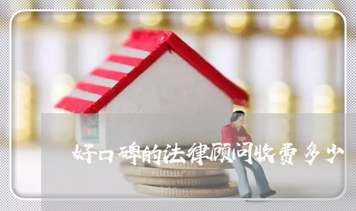 好口碑的法律顾问收费多少/2023061971513