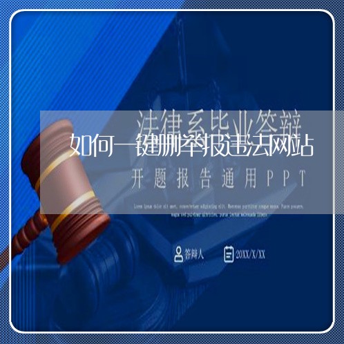 如何一键删举报违法网站