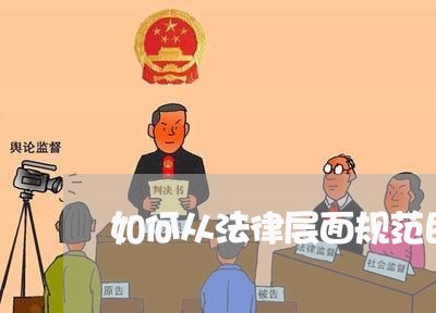如何从法律层面规范民间借贷行为 如何从法律层面规范民间借贷行为