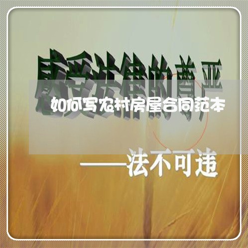如何写农村房屋合同范本/2023041549169 如何写农村房屋合同范本/2023041549169
