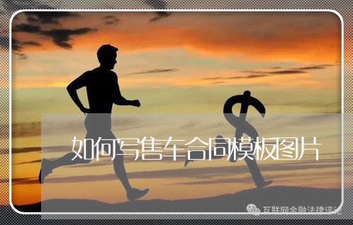 如何写售车合同模板图片/2023022725140 如何写售车合同模板图片/2023022725140