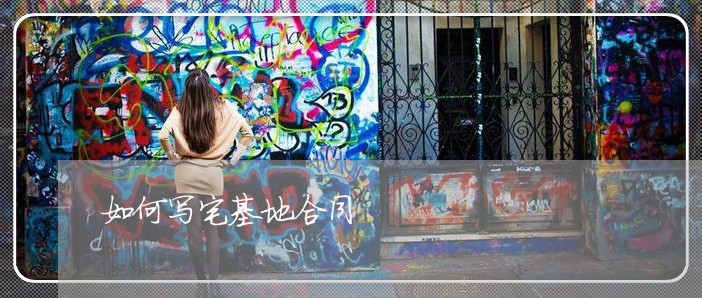 如何写宅基地合同/2023011614040 如何写宅基地合同/2023011614040