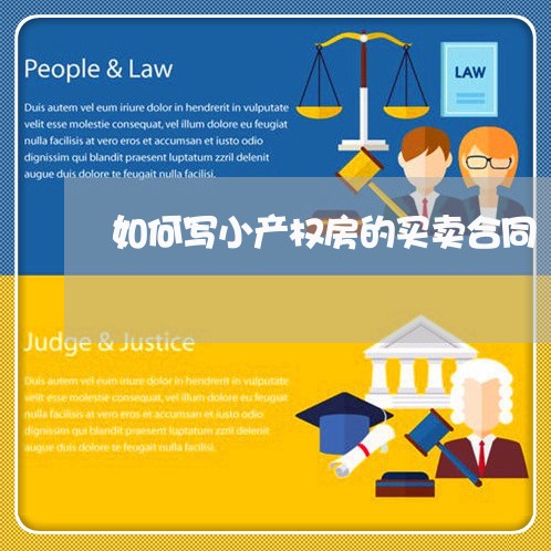 如何写小产权房的买卖合同/2023060801505 如何写小产权房的买卖合同/2023060801505