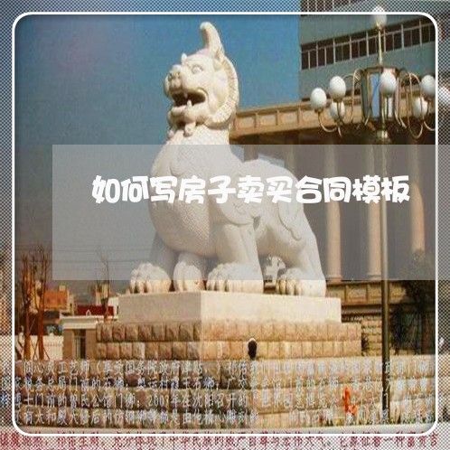 如何写房子卖买合同模板/2023041506949