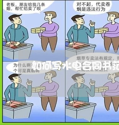 如何写水电合同书范本简单/2023060120470 如何写水电合同书范本简单/2023060120470