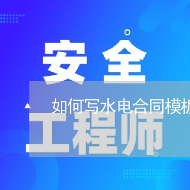 如何写水电合同模板图/2023041249260