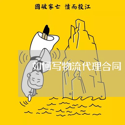 如何写物流代理合同/2023011605840 如何写物流代理合同/2023011605840