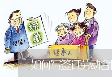 如何写签订劳动合同/2023022617404 如何写签订劳动合同/2023022617404