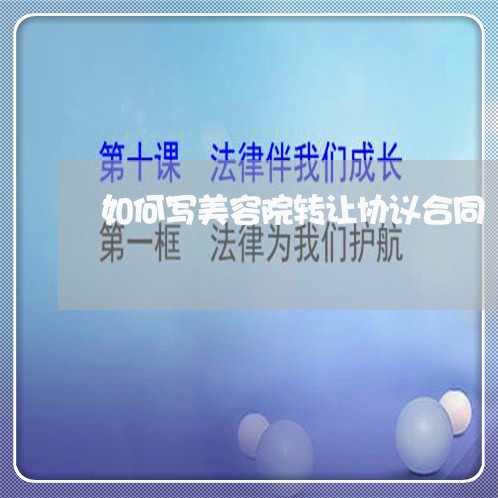 如何写美容院转让协议合同/2023060304936 如何写美容院转让协议合同/2023060304936
