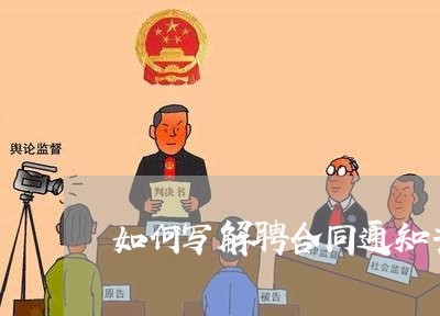 如何写解聘合同通知书范本/2023060310694