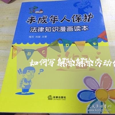 如何写解除解除劳动合同/2023041672604