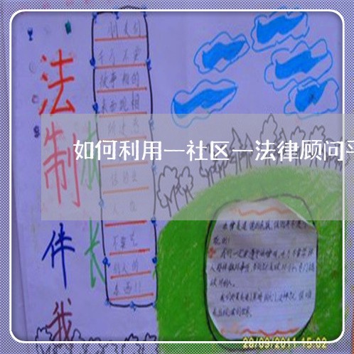 如何利用一社区一法律顾问平台 如何利用一社区一法律顾问平台